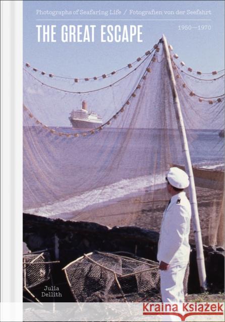 The Great Escape: Photographs of Seafaring Life 1950-1970 Julia Dellith 9783862068272 Kettler Verlag - książka