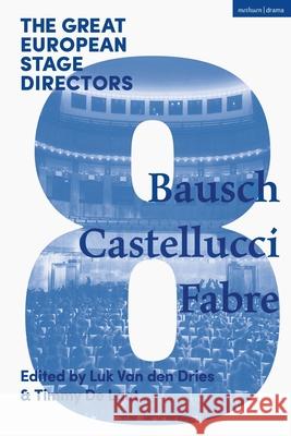 The Great European Stage Directors Volume 8: Bausch, Castellucci, Fabre Luk Van den Dries (University of Antwerp Timmy De Laet (University of Antwerp, Be Simon Shepherd (The Royal Central Scho 9781474254106 Methuen Drama - książka