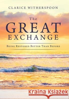 The Great Exchange: Being Restored Better Than Before Clarice Witherspoon 9781664180017 Xlibris Us - książka