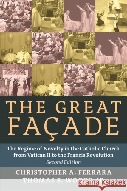 The Great Facade: The Regime of Novelty in the Catholic Church from Vatican II to the Francis Revolution Christopher A. Ferrara, Thomas E. Woods, Jr., John Rao 9781621381495 Gracewing - książka