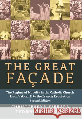 The Great Facade: The Regime of Novelty in the Catholic Church from Vatican II to the Francis Revolution (Second Edition) Christopher a. Ferrara Jr. Thomas E. Woods John Rao 9781621381501 Angelico Press - książka