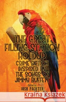 The Great Filling Station Holdup: Crime Fiction Inspired by the Songs of Jimmy Buffett Pachter, Josh 9781643961811 Down & Out Books II, LLC - książka