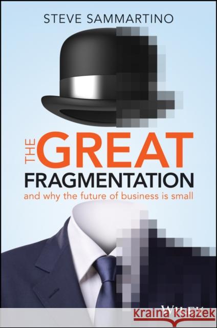 The Great Fragmentation: And Why the Future of Business Is Small Steve Sammartino 9780730312680 John Wiley & Sons - książka