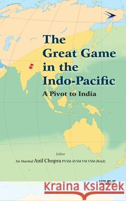 The Great Game in the Indo-Pacific: A Pivot to India Anil Chopra 9789391490386 K W Publishers Pvt Ltd - książka