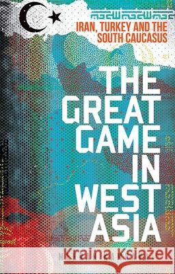 The Great Game in West Asia: Iran, Turkey and the South Caucasus Mehran Kamrava 9780190673604 Oxford University Press, USA - książka