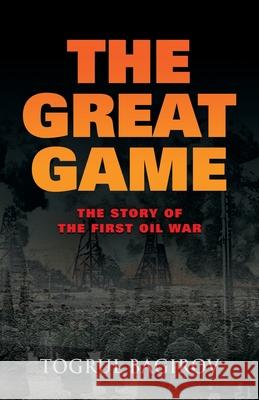 The Great Game: Story of the First Oil War Togrul Bagirov 9780985197315 Booklocker.com - książka