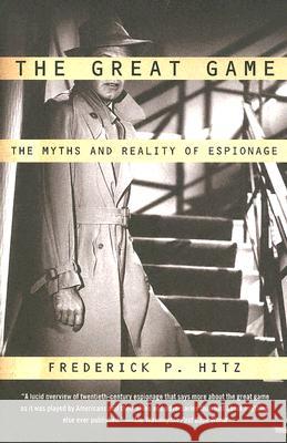 The Great Game: The Myths and Reality of Espionage Frederick Porter Hitz 9780375726385 Vintage Books USA - książka