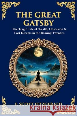 The Great Gatsby: The Tragic Tale of Wealth, Obsession & Lost Dreams in the Roaring Twenties Tim Zengerink 9781806298594 Library of Alexandria - książka