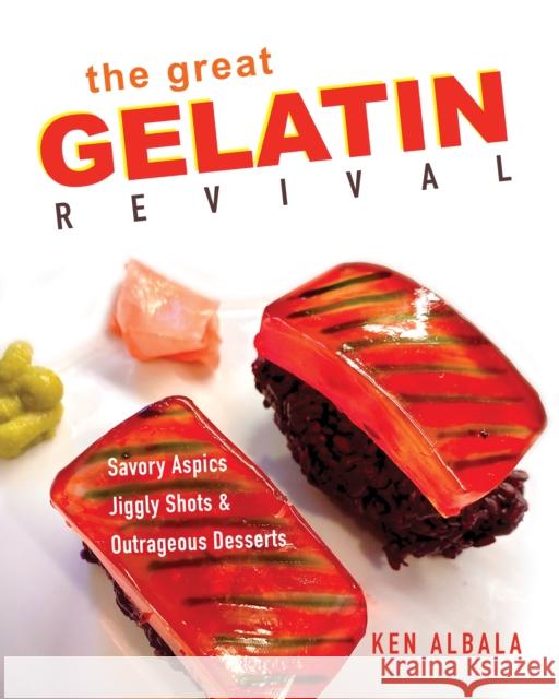 The Great Gelatin Revival: Savory Aspics, Jiggly Shots, and Outrageous Desserts Ken Albala 9780252086816 University of Illinois Press - książka