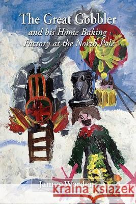 The Great Gobbler - and His Home Baking Factory at the North Pole James Warden 9781907652325 Grosvenor House Publishing Ltd - książka