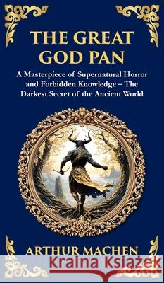 The Great God Pan: A Classic Supernatural Horror Story - The Forbidden Knowledge of the Occult (Deluxe Hardbound Edition) Arthur Machen Tim Zengerink 9781804219652 Library of Alexandria - książka