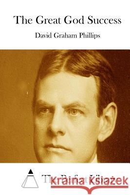 The Great God Success David Graham Phillips The Perfect Library 9781512202670 Createspace - książka