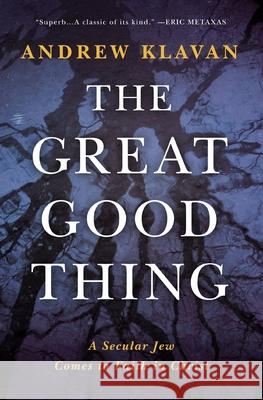 The Great Good Thing: A Secular Jew Comes to Faith in Christ Andrew Klavan 9780718017347 Thomas Nelson - książka