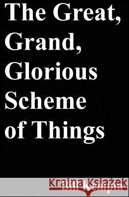 The Great, Grand, Glorious Scheme of Things Bill Kempin 9781545286128 Createspace Independent Publishing Platform - książka