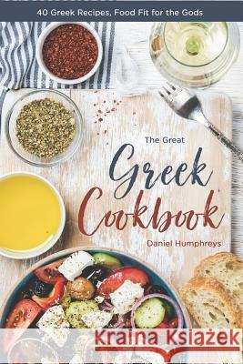 The Great Greek Cookbook: 40 Greek Recipes, Food Fit for the Gods Daniel Humphreys 9781794211421 Independently Published - książka