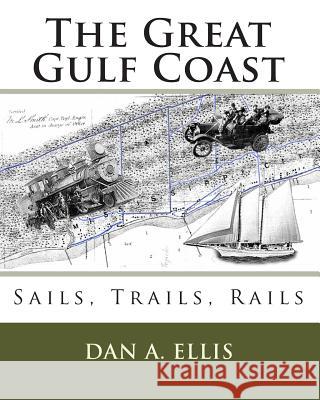 The Great Gulf Coast: Sails, Trails, Rails Dan A. Ellis 9781456327859 Createspace - książka