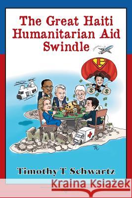 The Great Haiti Humanitarian Aid Swindle Timothy T. Schwartz 9781544054742 Createspace Independent Publishing Platform - książka