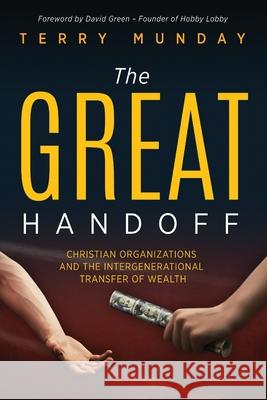 The Great Handoff: Christian Organizations and the Intergenerational Transfer of Wealth Terry Munday 9781947671836 Dust Jacket Media Group - książka