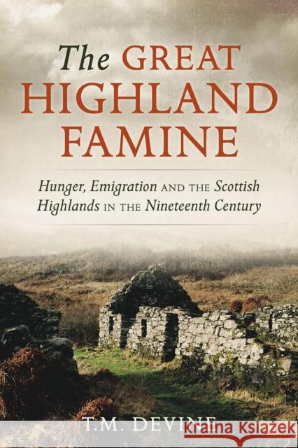 The Great Highland Famine: Hunger, Emigration and the Scottish Highlands in the Nineteenth Century Tom M. Devine 9781910900505 John Donald Publishers - książka