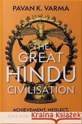 The Great Hindu Civilisation: Achievement, Neglect, Bias and the Way Forward Pavan K. Varma   9789395073288 Westland Nonfiction - książka