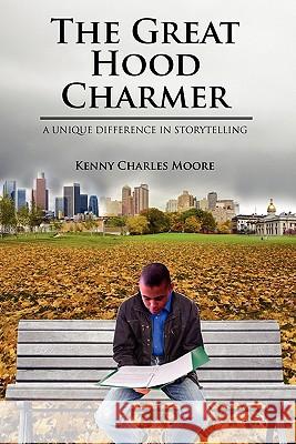 The Great Hood Charmer : A Unique Difference in Storytelling Kenny Charles Moore 9781432741143 Outskirts Press - książka