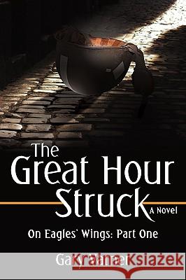 The Great Hour Struck: On Eagles' Wings: Part One Varner, Gary 9780595510146 iUniverse.com - książka