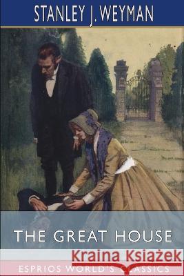 The Great House (Esprios Classics) Stanley J Weyman 9798211998032 Blurb - książka