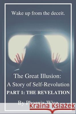 The Great Illusion: A Story of Self-Revolution: Part 1: The Revelation Phoenix Wise 9781734576917 Phoenix Wise - książka