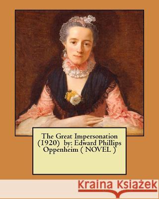 The Great Impersonation (1920) by: Edward Phillips Oppenheim ( NOVEL ) Oppenheim, Edward Phillips 9781548415471 Createspace Independent Publishing Platform - książka