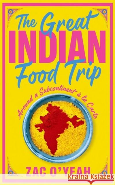 The Great Indian Food Trip: Around a Subcontinent a la Carte Zac O'Yeah 9781911723066 C Hurst & Co Publishers Ltd - książka