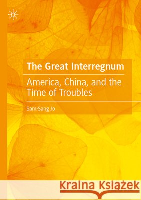 The Great Interregnum: America, China, and the Time of Troubles Sam-Sang Jo 9789819213696 Springer Verlag, Singapore - książka