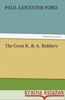 The Great K. & A. Robbery Paul Leicester Ford 9783847216506 tredition GmbH - książka