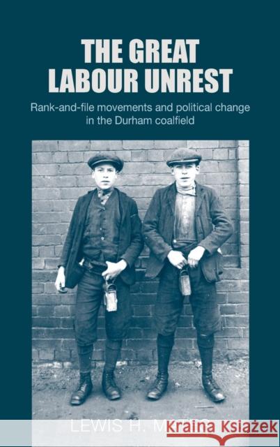 The Great Labour Unrest: Rank-And-File Movements and Political Change in the Durham Coalfield  9780719090684 Manchester University Press - książka