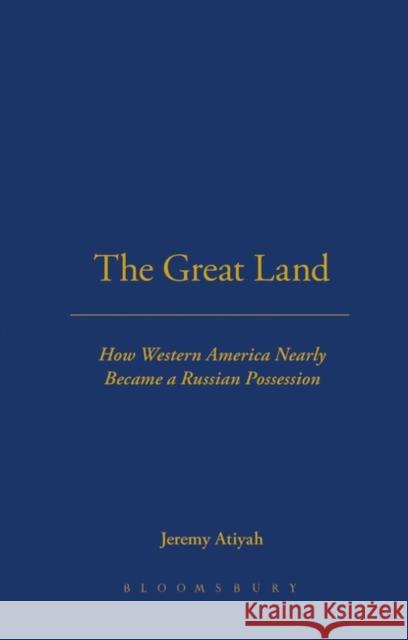 The Great Land: How western America nearly became a Russian possession Jeremy Atiyah 9780955832703 Bloomsbury Publishing PLC - książka