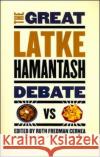 The Great Latke-Hamantash Debate: Cernea, Ruth Fredman 9780226100241 University of Chicago Press