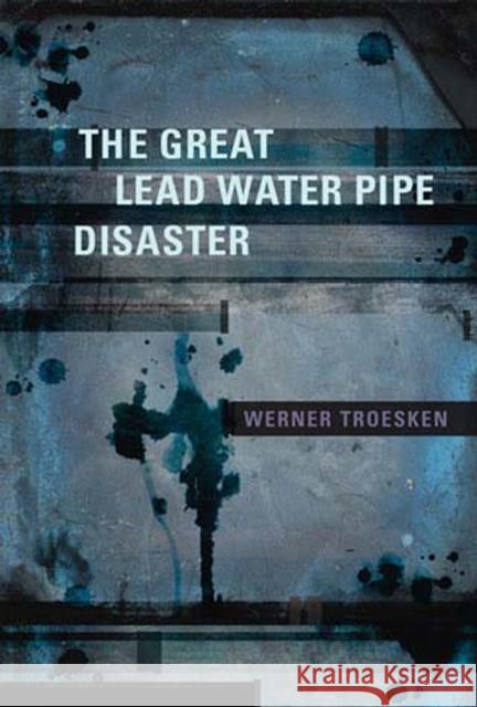 The Great Lead Water Pipe Disaster Werner Troesken 9780262701259 MIT Press Ltd - książka
