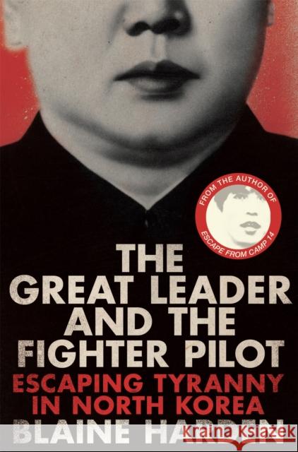 The Great Leader and the Fighter Pilot: Escaping Tyranny in North Korea Blaine Harden 9781447253365 PAN - książka