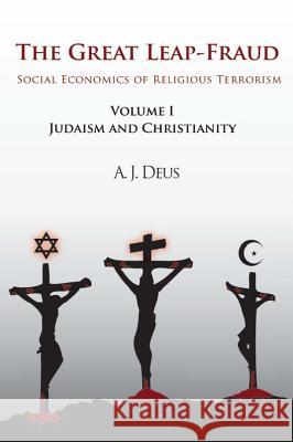 The Great Leap-Fraud: Social Economics of Religious Terrorism, Volume 1, Judaism and Christianity Deus, A. J. 9781450280556 iUniverse.com - książka
