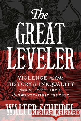 The Great Leveler: Violence and the History of Inequality from the Stone Age to the Twenty-First Century Scheidel, Walter 9780691183251 Princeton University Press - książka