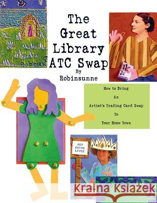 The Great Library ATC Swap: How To Bring An Artitst's Trading Card Swap To Your Home Town Robinsunne 9781970005059 Robinsunne Postcard Press - książka