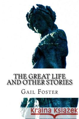 The Great Life and Other Stories: psychology, wit and inspiration from a Wiltshire wordsmith Foster, Gail 9781523377718 Createspace Independent Publishing Platform - książka