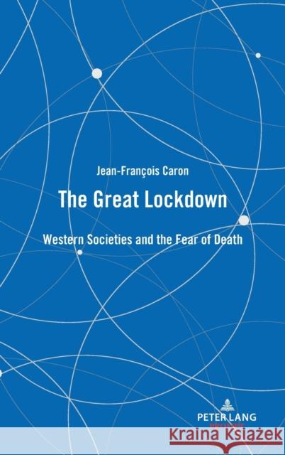 The Great Lockdown: Western Societies and the Fear of Death Jean-Fran Caron 9781433195358 Peter Lang Inc., International Academic Publi - książka