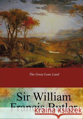 The Great Lone Land Sir William Francis Butler 9781547190409 Createspace Independent Publishing Platform - książka