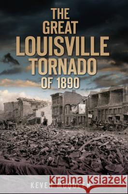 The Great Louisville Tornado of 1890 Keven McQueen 9781596298927 History Press - książka