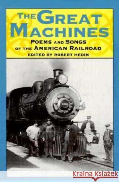 The Great Machines: Poems and Songs from the Age of the American Railroad Hedin, Robert 9780877455509 University of Iowa Press - książka