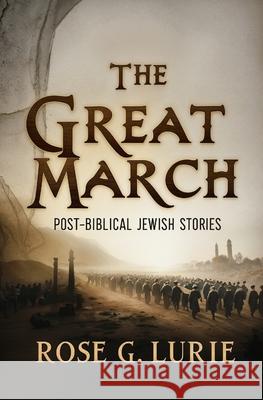 The Great March: Post-Biblical Jewish Stories Rose G. Lurie 9781397669650 Left of Brain Books - książka