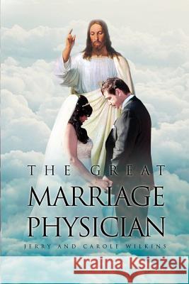 The Great Marriage Physician Jerry Wilkins Carole Wilkins  9781634170048 Page Publishing, Inc. - książka