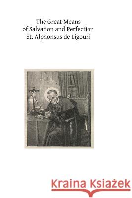 The Great Means of Salvation and Perfection: Prayer-Mental Prayer-The Exercises of a Retreat-Choice of a State of Life, and the Vocation to the Religi St Alphonsus De Ligouri Rev Eugene Grimm Brother Hermenegil 9781494245047 Createspace - książka