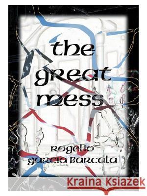 The Great Mess (Illegals, Drugs, Crime, No Government): And Letters to Clinton Barcala, Rogelio Garcia 9781585001484 Authorhouse - książka