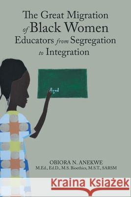 The Great Migration of Black Women Educators from Segregation to Integration Obiora N Anekwe 9781796080704 Xlibris Us - książka